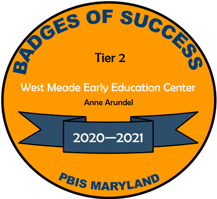 Gold Circle with Text that reads: Badges of Success, Tier 2, West Meade Early Education Center, Anne Arundel, 2020-2021, PBIS Maryland