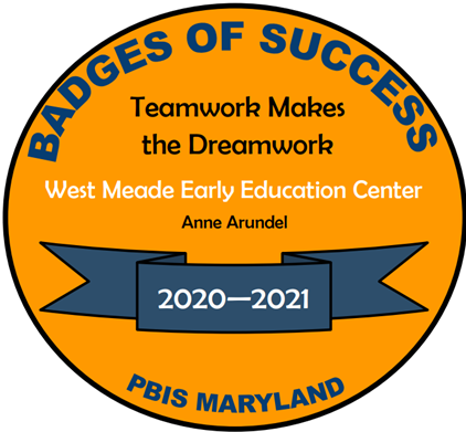 Gold Circle with Text that reads: Badges of Success, Teamwork Makes the Dreamwork, West Meade Early Education Center, Anne Arundel, 2020-2021, PBIS Maryland