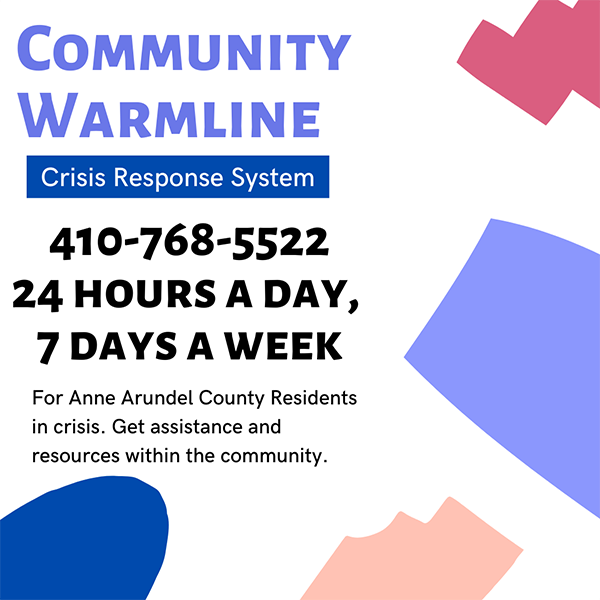 Community Warmline - Crisis Response System - 410-768-5522 24 hrs a day, 7 days a week, for aac residents in crisis. 
